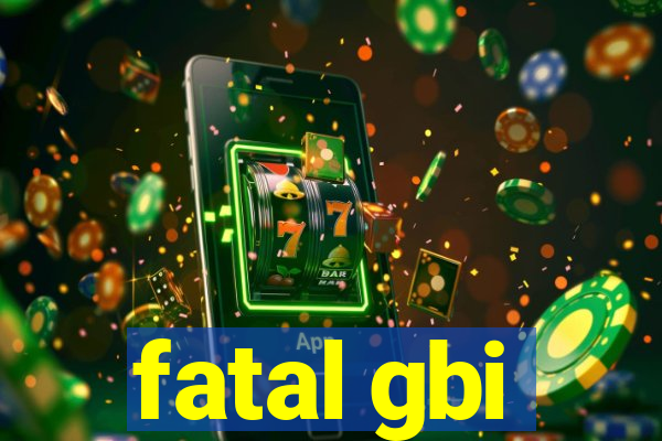 fatal gbi